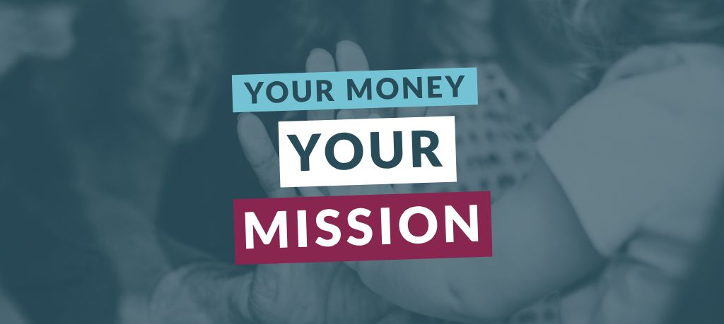 Graphic featuring the text “Your Money Your Mission” over a blue-toned image of an adult hand and a child’s hand touching.