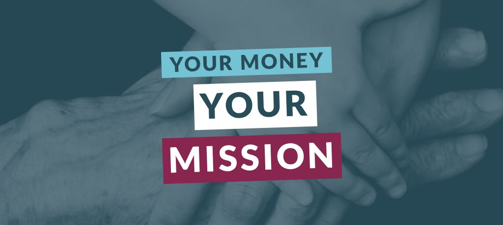 Graphic featuring the text “Your Money Your Mission” over a blue-toned image of multiple generations’ hands stacked together.