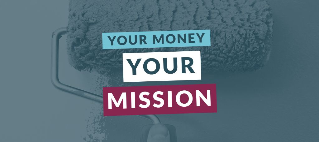 Graphic featuring the text “Your Money Your Mission” over a blue-toned image of a paint roller applying paint to a wall.