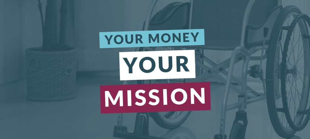 Graphic featuring the text “Your Money Your Mission” over a blue-toned image of a wheelchair.