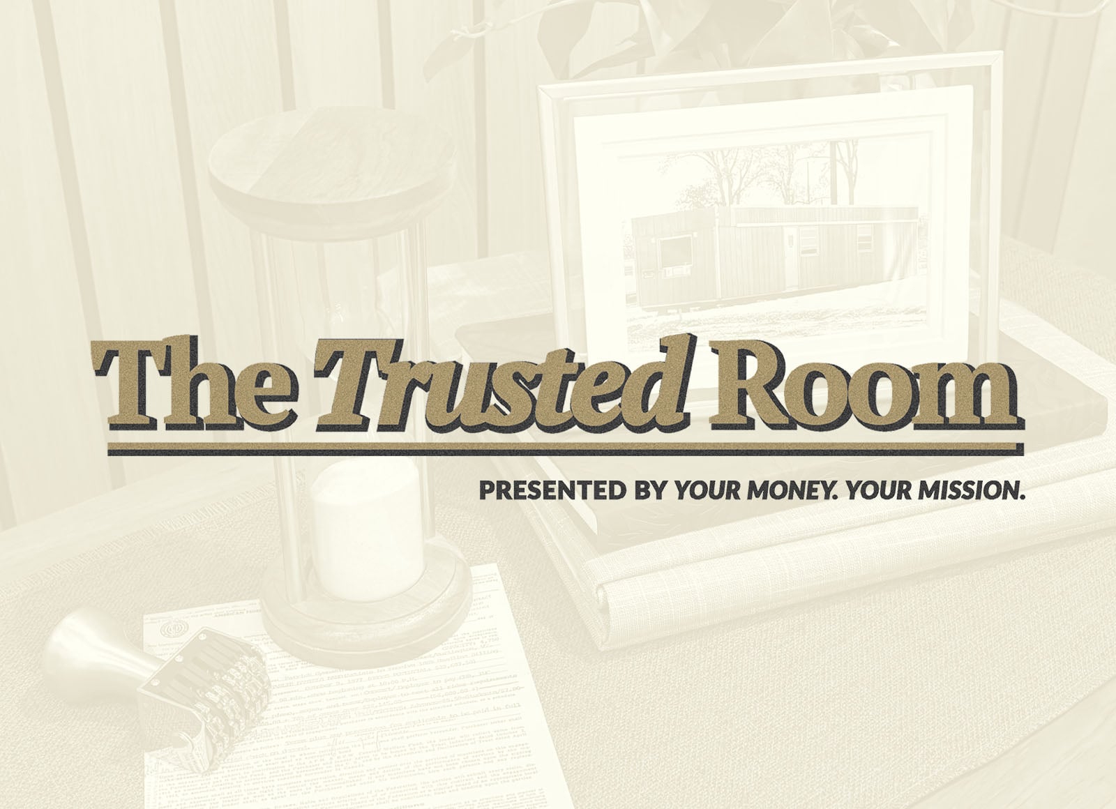 The Trusted Room logo with the tagline "Presented by Your Money. Your Mission." displayed over a background featuring an hourglass, framed photograph, and documents.